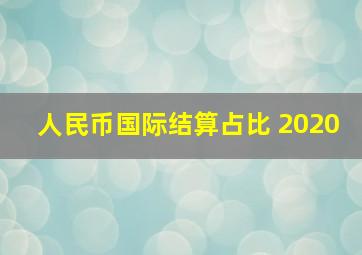 人民币国际结算占比 2020